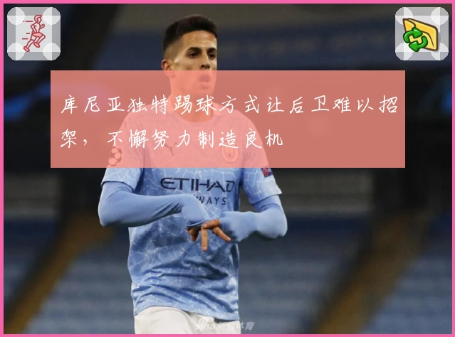 库尼亚独特踢球方式让后卫难以招架,不懈努力制造良机