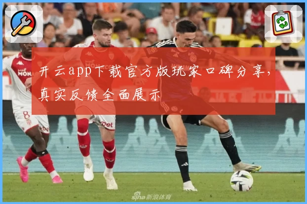 开云app下载官方版玩家口碑分享，真实反馈全面展示