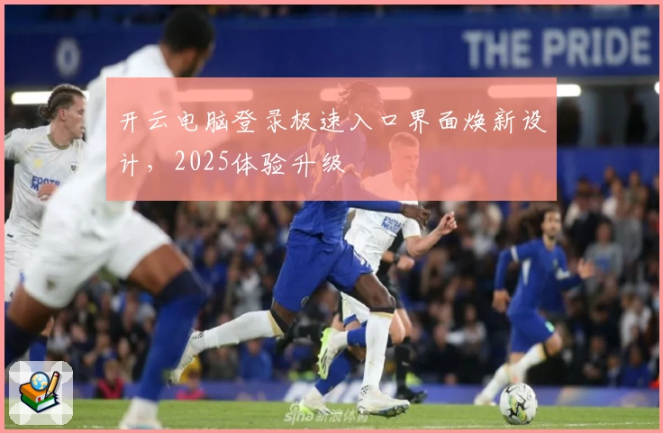 开云电脑登录极速入口界面焕新设计，2025体验升级