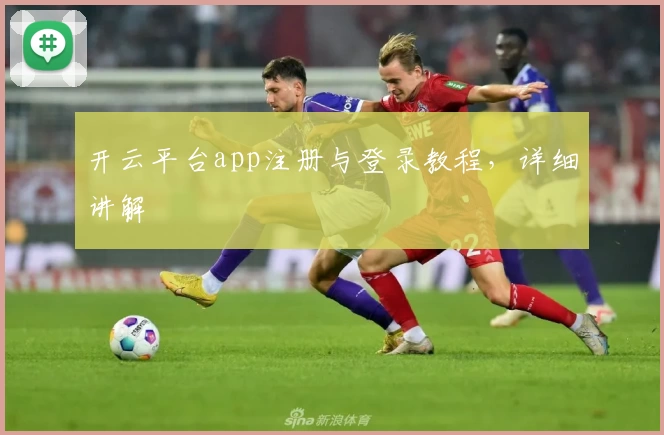 开云平台app注册与登录教程，详细讲解